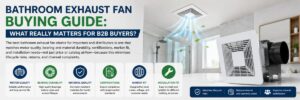 Bathroom Exhaust Fan Buying Guide: What Really Matters for B2B Buyers?